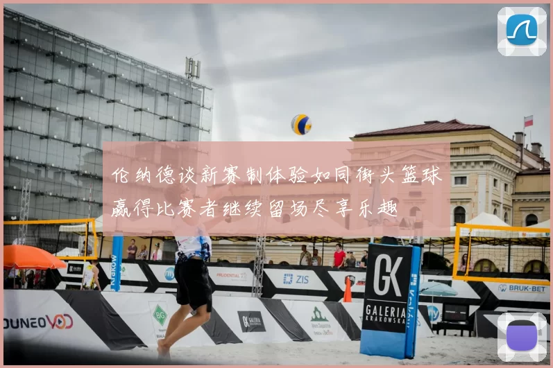 伦纳德谈新赛制体验如同街头篮球赢得比赛者继续留场尽享乐趣