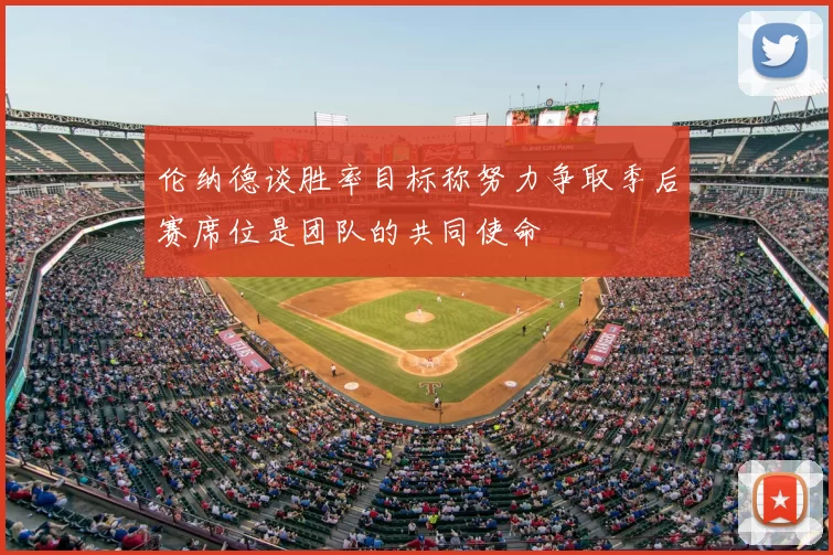伦纳德谈胜率目标称努力争取季后赛席位是团队的共同使命