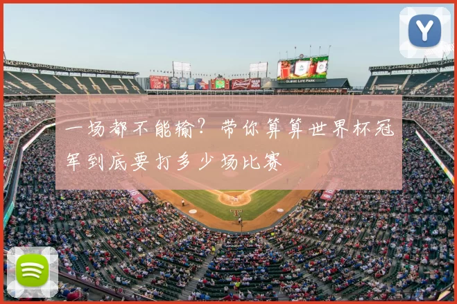 一场都不能输？带你算算世界杯冠军到底要打多少场比赛