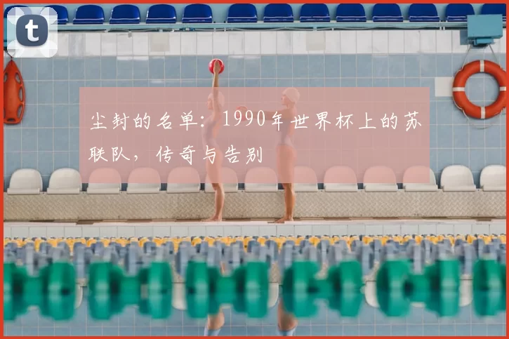 尘封的名单：1990年世界杯上的苏联队，传奇与告别
