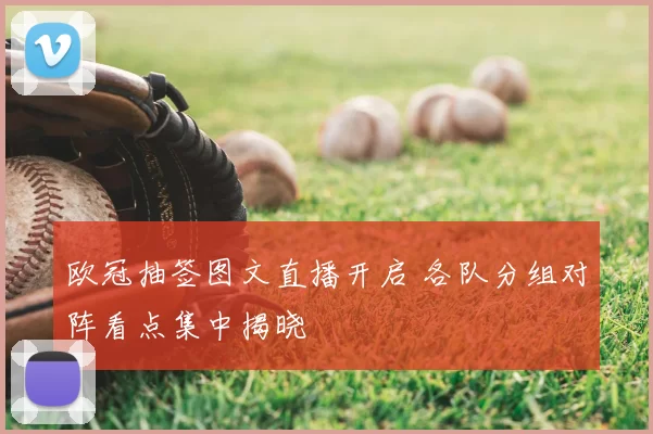 欧冠抽签图文直播开启 各队分组对阵看点集中揭晓