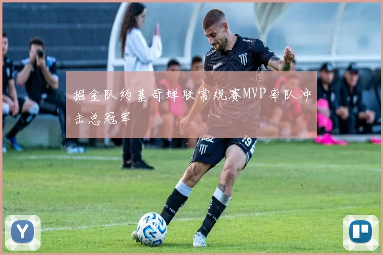 掘金队约基奇蝉联常规赛MVP率队冲击总冠军