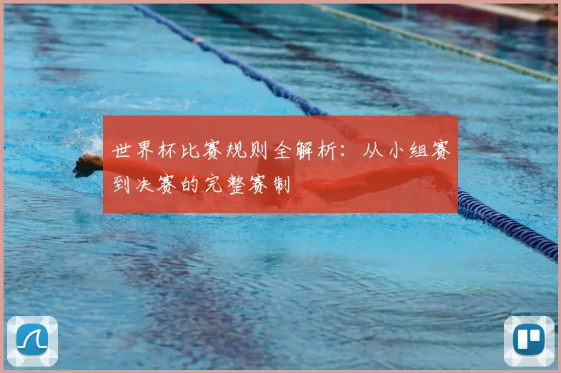世界杯比赛规则全解析：从小组赛到决赛的完整赛制