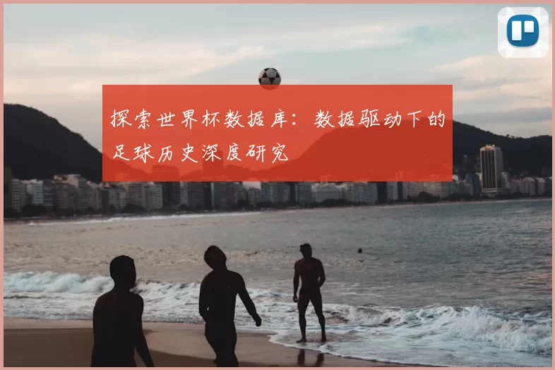 探索世界杯数据库：数据驱动下的足球历史深度研究