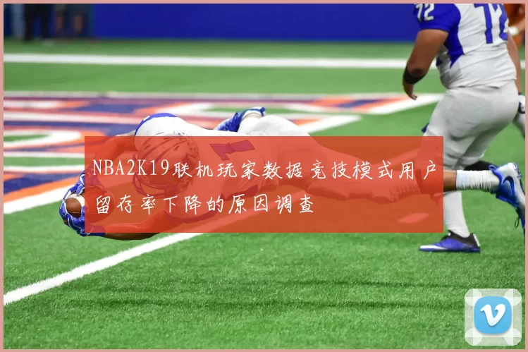 NBA2K19联机玩家数据竞技模式用户留存率下降的原因调查