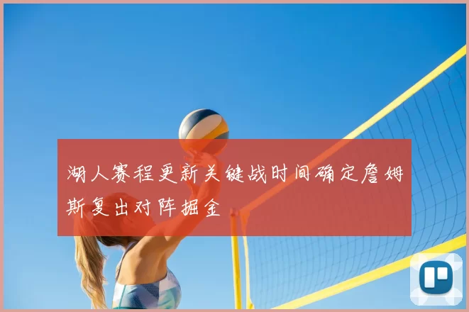 湖人赛程更新关键战时间确定詹姆斯复出对阵掘金