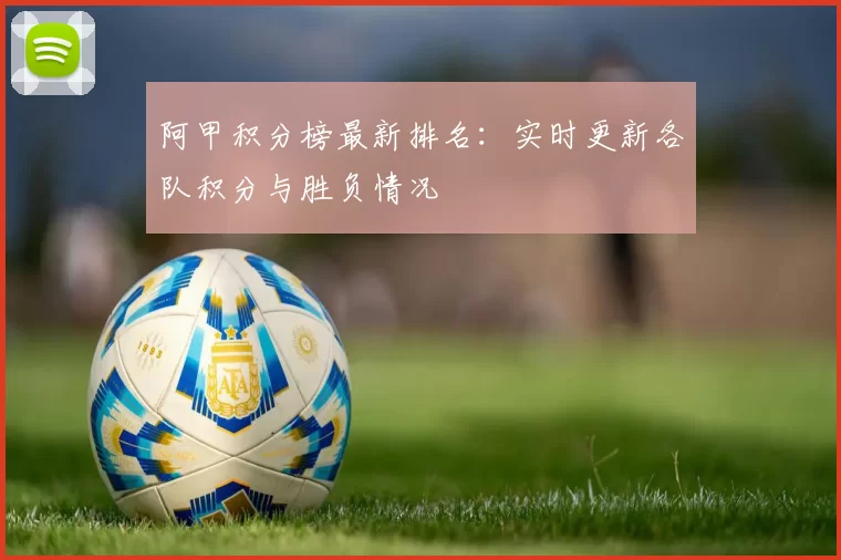 阿甲积分榜最新排名：实时更新各队积分与胜负情况