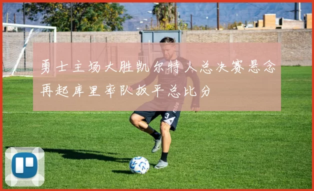 勇士主场大胜凯尔特人总决赛悬念再起库里率队扳平总比分