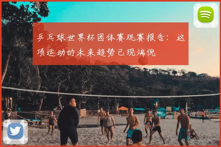 乒乓球世界杯团体赛观赛报告：这项运动的未来趋势已现端倪